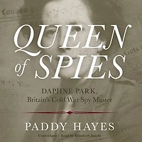 Queen of Spies: Daphne Park, Britain's Cold War Spy Master