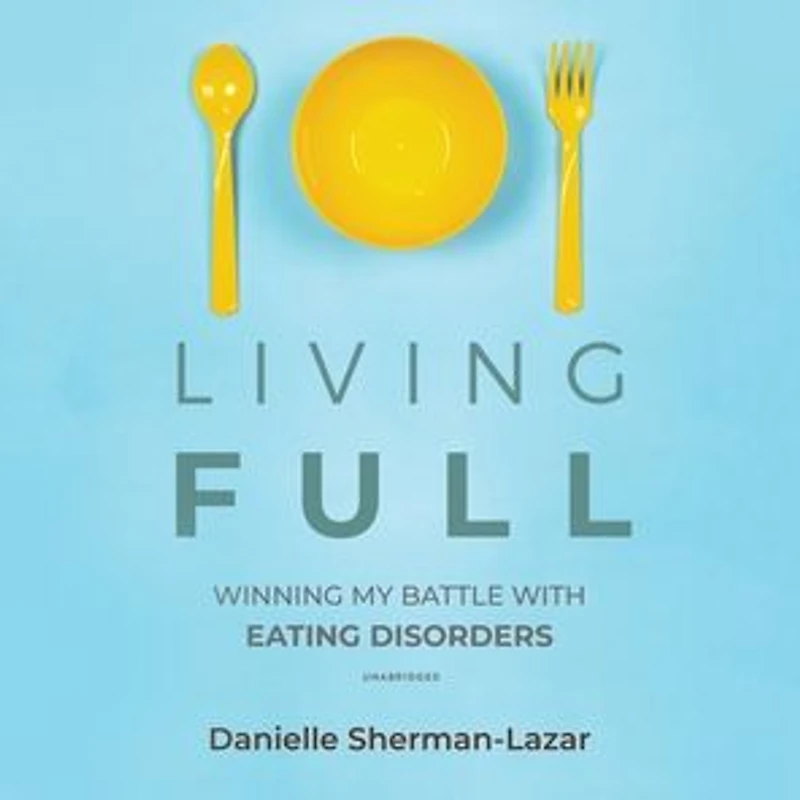 Living FULL: Winning My Battle with Eating Disorders