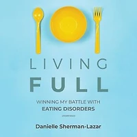 Living FULL: Winning My Battle with Eating Disorders