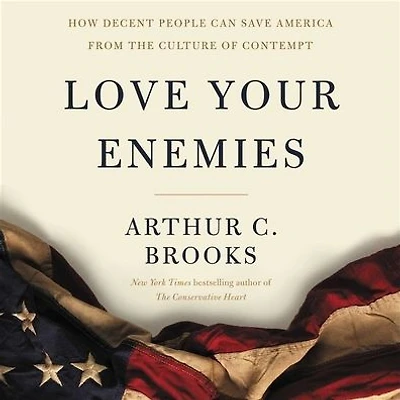 Love Your Enemies: How Decent People Can Save America from the Culture of Contempt