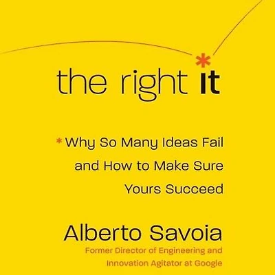The Right It: Why So Many Ideas Fail and How to Make Sure Yours Succeed