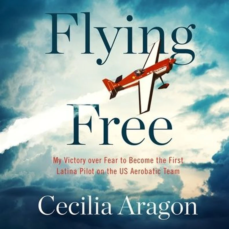 Flying Free: My Victory over Fear to Become the First Latina Pilot on US Aerobatic Team