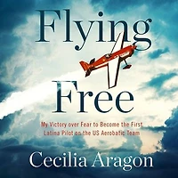 Flying Free: My Victory over Fear to Become the First Latina Pilot on US Aerobatic Team