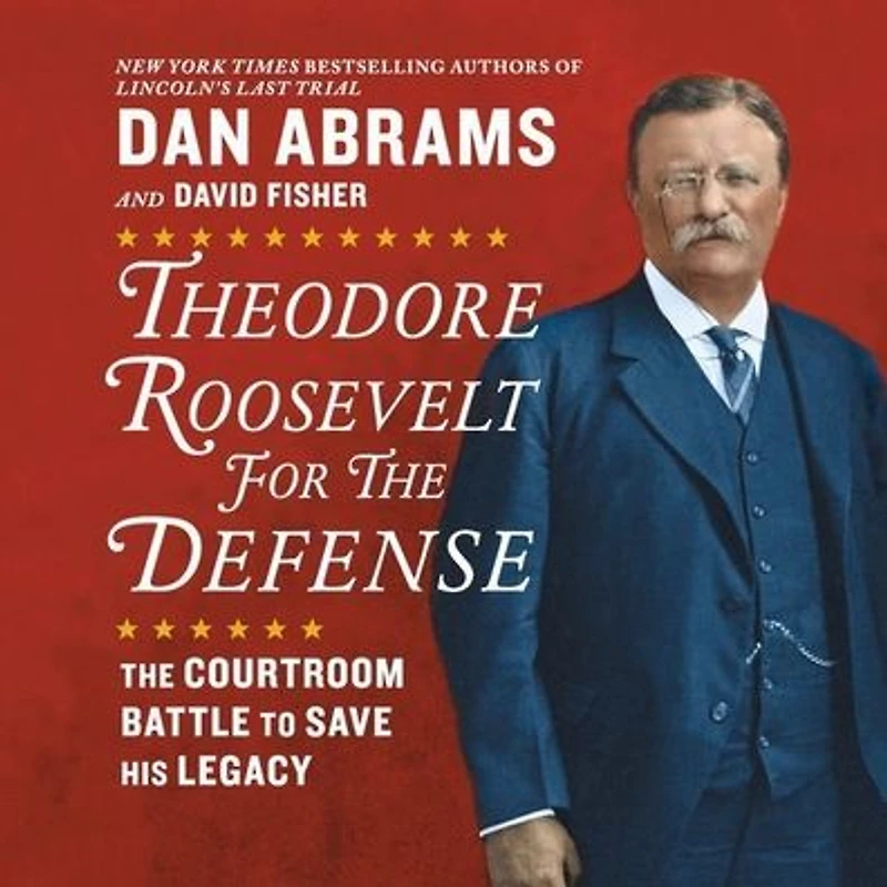 Theodore Roosevelt for The Defense: Courtroom Battle to Save His Legacy