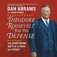 Theodore Roosevelt for The Defense: Courtroom Battle to Save His Legacy