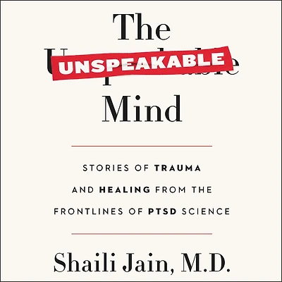 the Unspeakable Mind: Stories of Trauma and Healing from Frontlines PTSD Science