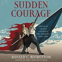 Sudden Courage: Youth France Confront the Germans, 1940-1945