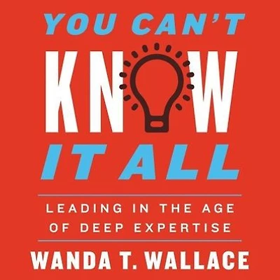 You Can't Know It All: Leading the Age of Deep Expertise