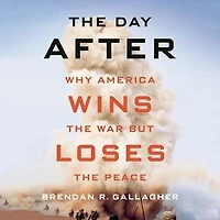 the Day After: Why America Wins War but Loses Peace
