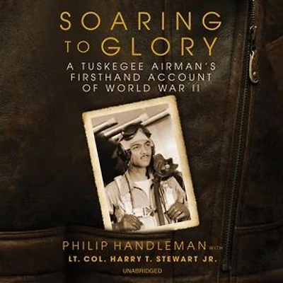 Soaring to Glory: A Tuskegee Airman's Firsthand Account of World War II