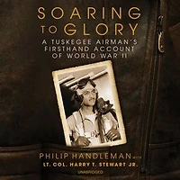 Soaring to Glory: A Tuskegee Airman's Firsthand Account of World War II