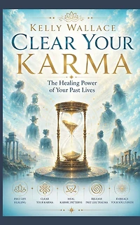 Clear Your Karma - The Healing Power Of Past Lives