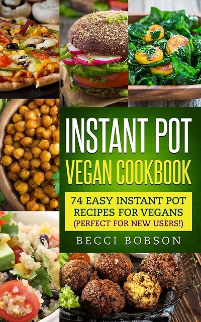 Instant Pot Vegan Cookbook: 74 Easy Instant Pot Recipes for Vegans Perfect for New Users!