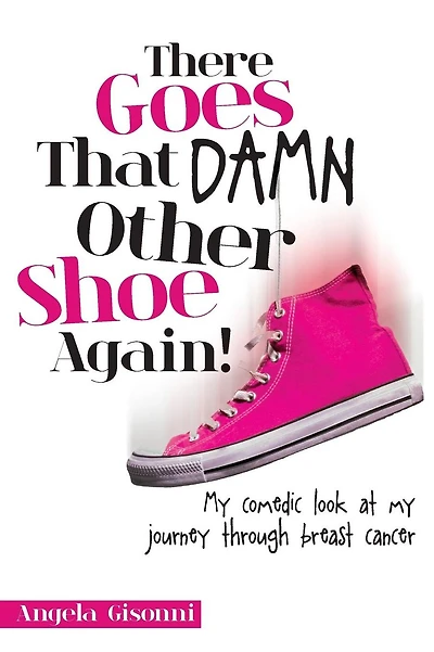 There Goes That Damn Other Shoe Again!: My comedic look at my journey through breast cancer
