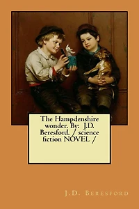 The Hampdenshire wonder. By: J.D. Beresford. / science fiction NOVEL /