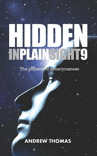 Hidden In Plain Sight 9: The Physics Of Consciousness