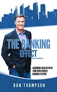 The Banking Effect - 3rd Edition: Acquiring wealth with your own private banking system.