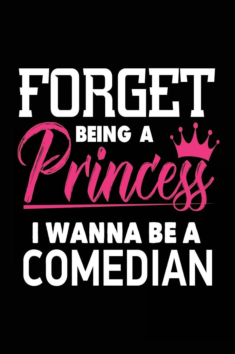 Forget Being a Princess I Wanna Be a Comedian: Funny Comedy Career Journal for Girls