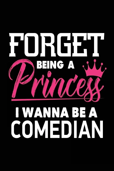 Forget Being a Princess I Wanna Be a Comedian: Funny Comedy Career Journal for Girls