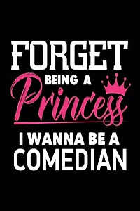 Forget Being a Princess I Wanna Be a Comedian: Funny Comedy Career Journal for Girls