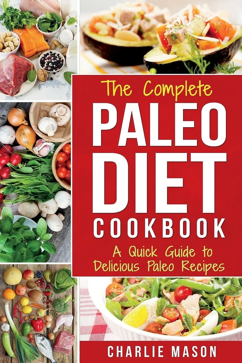 The Complete Paleo Diet Cookbook: A Quick Guide to Delicious Recipes