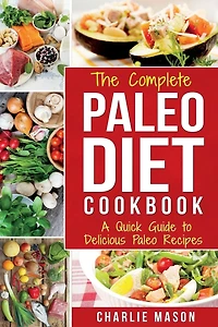 The Complete Paleo Diet Cookbook: A Quick Guide to Delicious Recipes