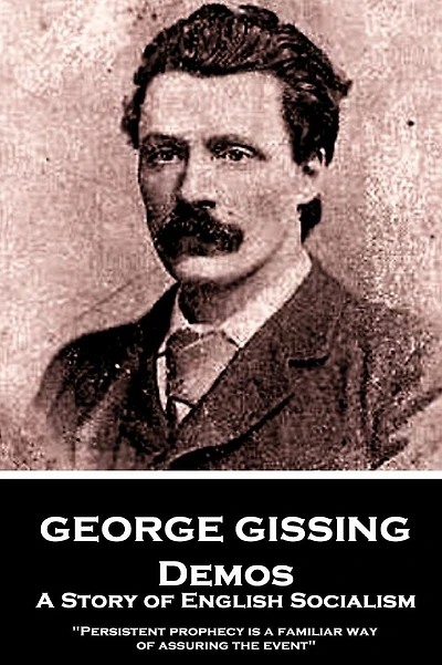 George Gissing - Demos: A Story of English Socialism: "Persistent prophecy is a familiar way of assuring the event"