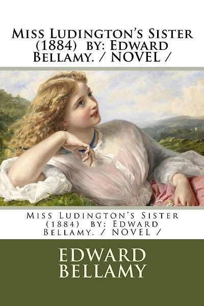 Miss Ludington's Sister (1884). By: Edward Bellamy: Novel (Original Classics)