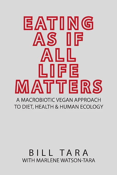 Eating as If All Life Matters: A Macrobiotic Vegan Approach to Diet, Health and Human Ecology