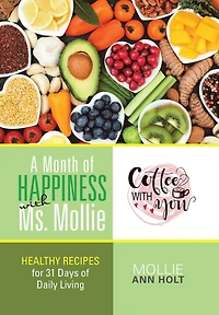A Month of Happiness with Ms. Mollie: Healthy Recipes for 31 Days Daily Living