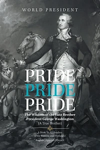 Pride, Pride, Pride: The Wisdom of the Late Brother, President George Washington (A True Brother)