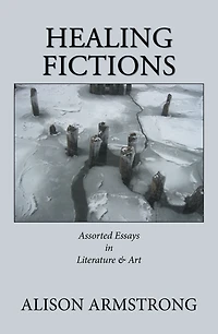 Healing Fictions: Assorted Essays on Literature & Art