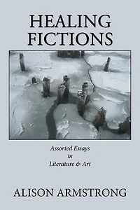 Healing Fictions: Assorted Essays on Literature & Art
