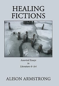 Healing Fictions: Assorted Essays on Literature & Art