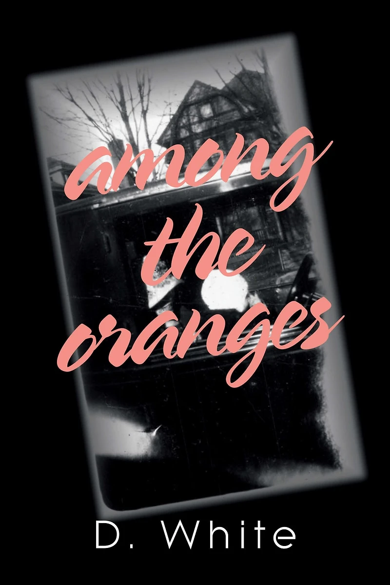 Among the Oranges: I'Ll Meet You North of August Oranges Under Cyclops Moon a Garden Zero Roses