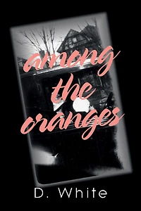 Among the Oranges: I'Ll Meet You North of August Oranges Under Cyclops Moon a Garden Zero Roses