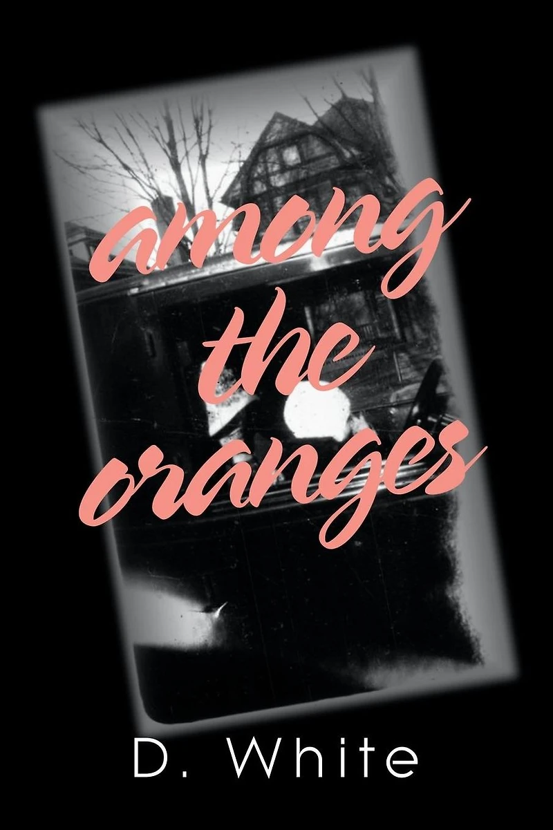 Among the Oranges: I'Ll Meet You North of August Oranges Under Cyclops Moon a Garden Zero Roses