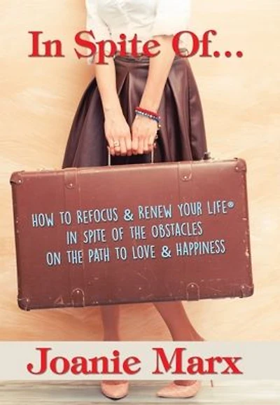 Spite Of...: How to Refocus & Renew Your Life(R) of the Obstacles on Path Love Happiness
