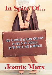 Spite Of...: How to Refocus & Renew Your Life(R) of the Obstacles on Path Love Happiness