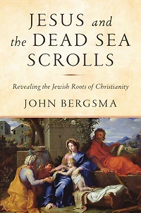 Jesus and the Dead Sea Scrolls: Revealing Jewish Roots of Christianity