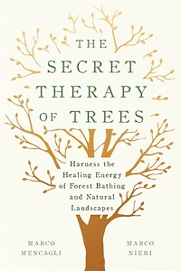 the Secret Therapy of Trees: Harness Healing Energy Forest Bathing and Natural Landscapes