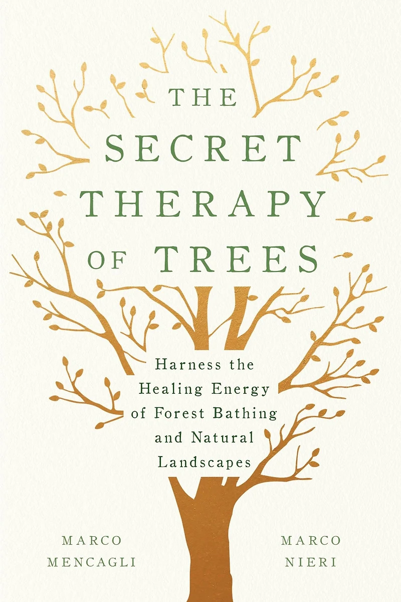 the Secret Therapy of Trees: Harness Healing Energy Forest Bathing and Natural Landscapes