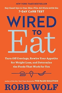 Wired to Eat: Turn Off Cravings, Rewire Your Appetite for Weight Loss, and Determine the FoodsThat Work You