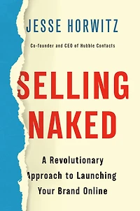 Selling Naked: A Revolutionary Approach to Launching Your Brand Online