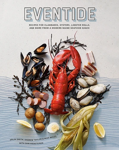 Eventide: Recipes for Clambakes, Oysters, Lobster Rolls, and More from a Modern Maine Seafood Shack