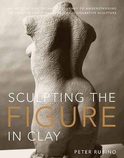 Sculpting the Figure Clay: An Artistic and Technical Journey to Understanding Creative Dynamic Forces Figurative Sculpture