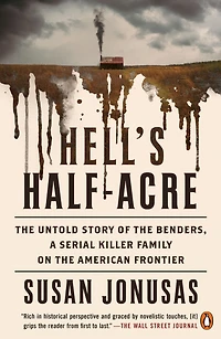 Hell's Half-Acre: the Untold Story of Benders, a Serial Killer Family on American Frontier