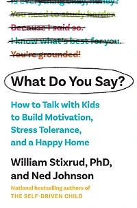 What Do You Say?: How to Talk with Kids Build Motivation, Stress Tolerance, and a Happy Home