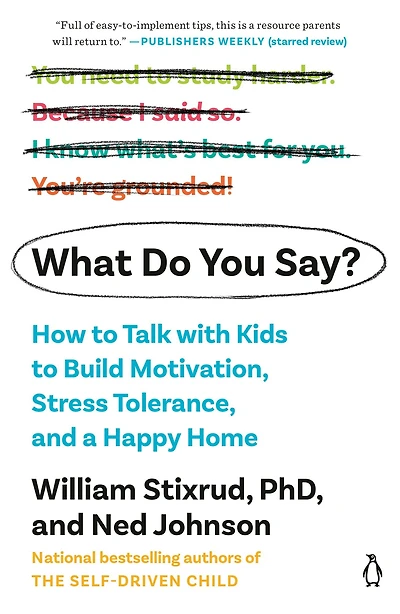 What Do You Say?: How to Talk with Kids Build Motivation, Stress Tolerance, and a Happy Home