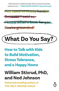 What Do You Say?: How to Talk with Kids Build Motivation, Stress Tolerance, and a Happy Home